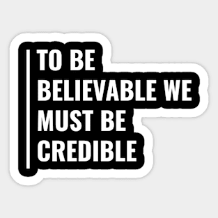 To Be Believable We Must Be Credible Sticker